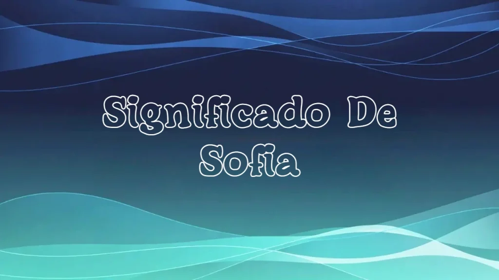 Significado del Nombre Sofía: Origen, Personalidad y Características